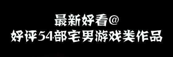 最新好看@好评54部宅男游戏类作品